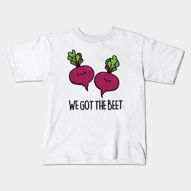 We Got The Beet Cute Beet Pun Kids T-Shirt by punnybone